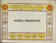 Piłsudski w Grodzieńszczyźnie. Jednodniówka: Grodno, dn. 19. III.1925
