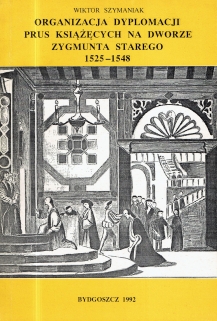 Organizacja dyplomacji Prus Książęcych na dworze Zygmunta Starego 1525-1548