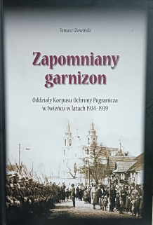 Zapomniany garnizon. Oddziały Korpusu Ochrony Pogranicza w Iwieńcu w latach 1924 - 1939