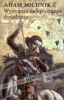 Wyznania nawróconego dysydenta. Spotkania z ludźmi. Szkice 1991-2001