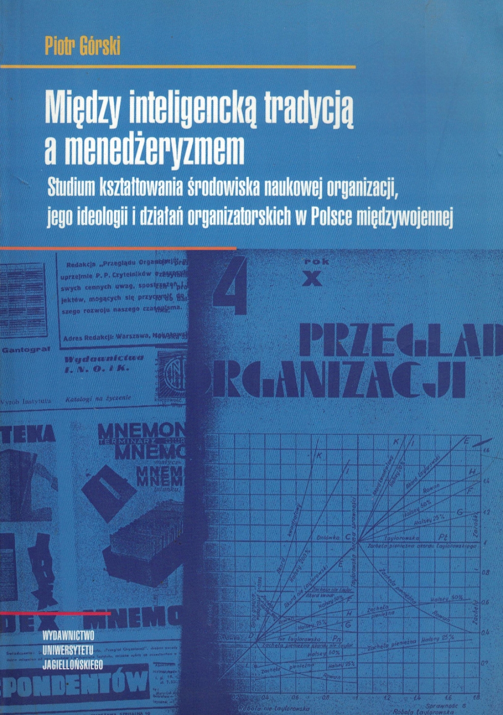 Między inteligencką tradycją a menedżeryzmem. Studium kształtowania środowiska naukowej organizacji, jego ideologii i działań organizatorskich w Polsce międzywojennej [egz. z księgozbioru Stefana Bratkowksiego]