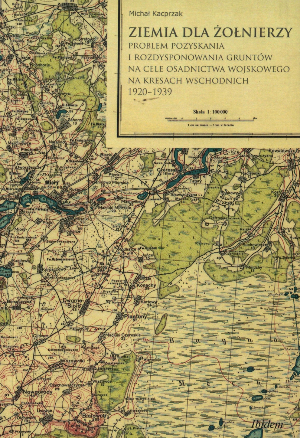 Ziemia dla żołnierzy. Problem pozyskania i rozdysponowania gruntów na cele osadnictwa wojskowego na Kresach Wchodnich 1920-1939
