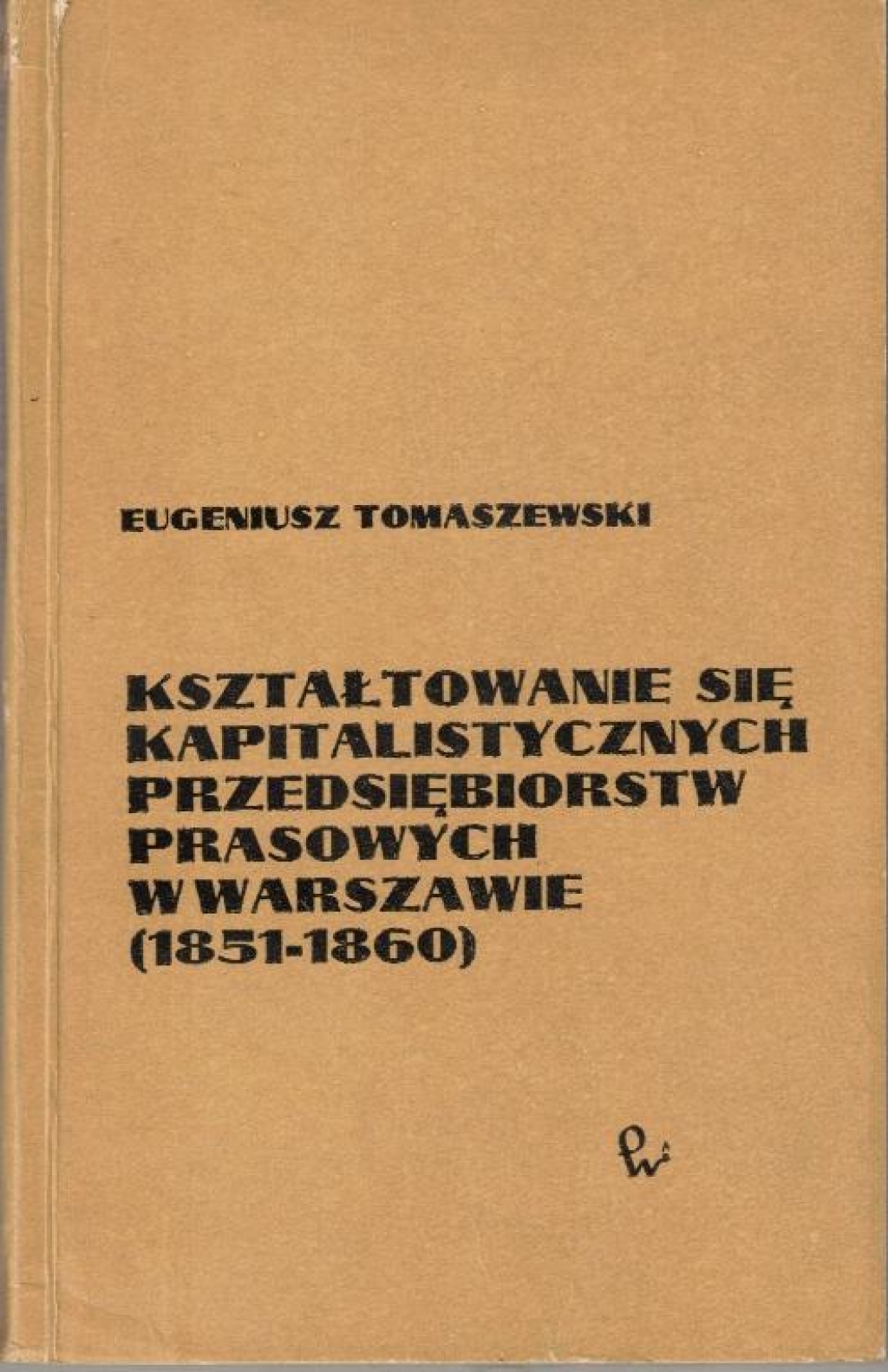 Kształtowanie się kapitalistycznych przedsiębiorstw prasowych w Warszawie (1851-1860) [egz. z księgozbioru J. Łojka]