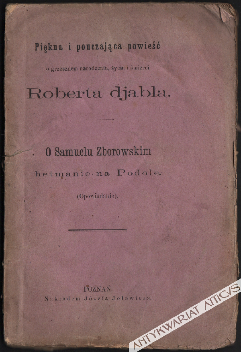 Piękna i pouczająca powieść o grzesznem narodzeniu, życiu i śmierci Roberta Djabła. O Samuelu Zborowskim hetmanie na Podole (Opowiadanie)