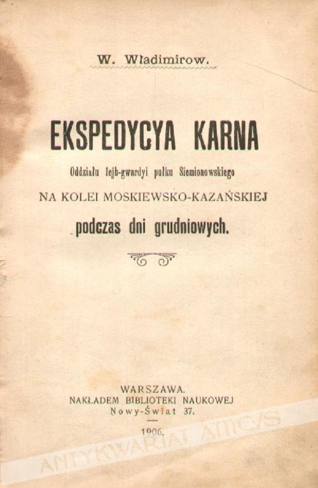 [współoprawne:] Ekspedycya karna oddziału lejb-gwardyi pułku Siemionowskiego na Kolei Moskiewsko-Kazańskiej podczas dni grudniowych Uciekła mi przepióreczka... Komedya w 3 aktach