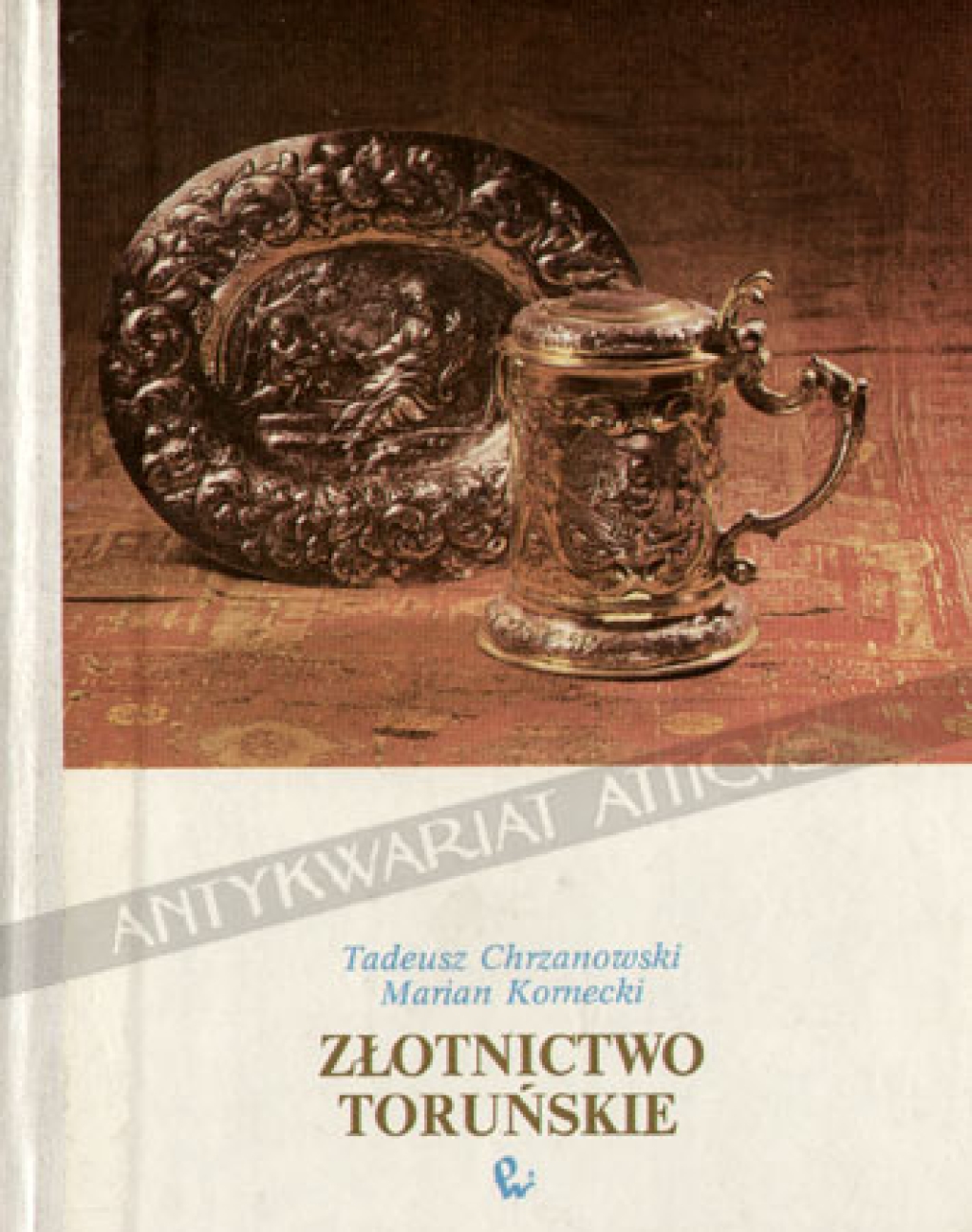 Złotnictwo toruńskie. Studium o wyrobach cechu toruńskiego od wieku XIV do 1832 roku