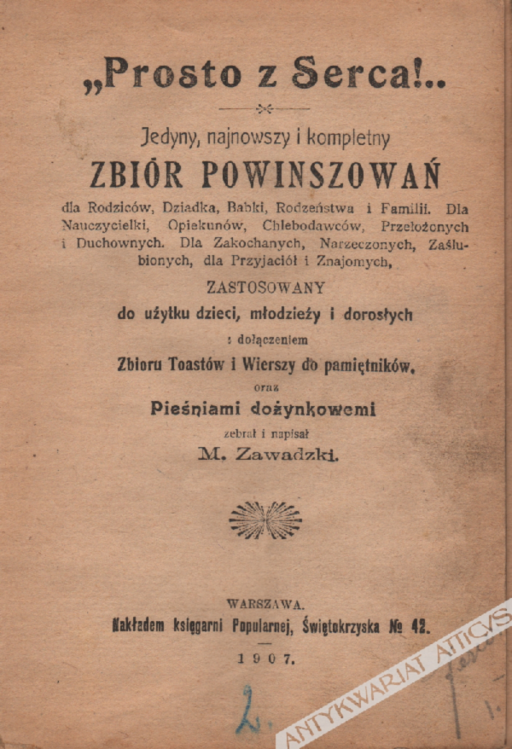 Prosto z serca! Jedyny, najnowszy i kompletny Zbiór Powinszowań dla Rodziców, Dziadka, Babki, Rodzeństwa i Familii. Dla Nauczycielki, Opiekunów, Chlebodawców, Przełożonych i Duchownych. Dla Zakochanych, Narzeczonych, Zaślubionych, dla Przyjaciół 