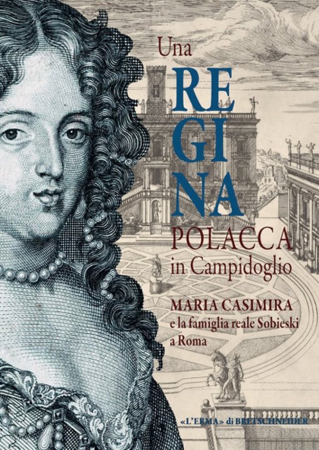 Una Regina polacca in Campidoglio. Maria Casimira e la famiglia reale Sobieski a Roma. Catalogo della Mostra