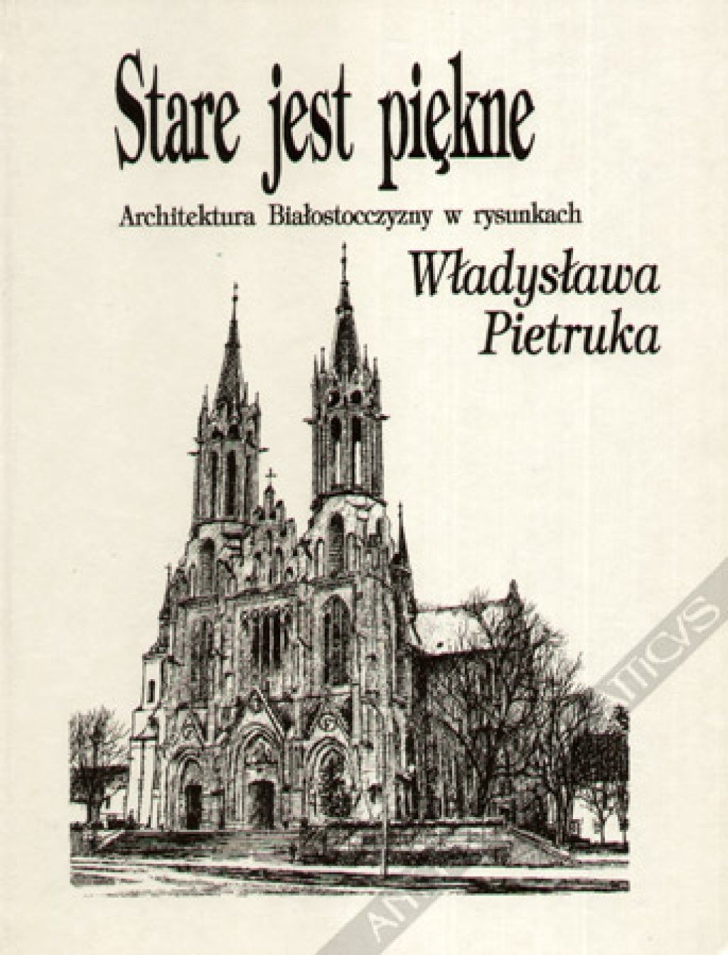 Stare jest piękne. Architektura Białostocczyzny w rysunkach Władysława Pietruka
