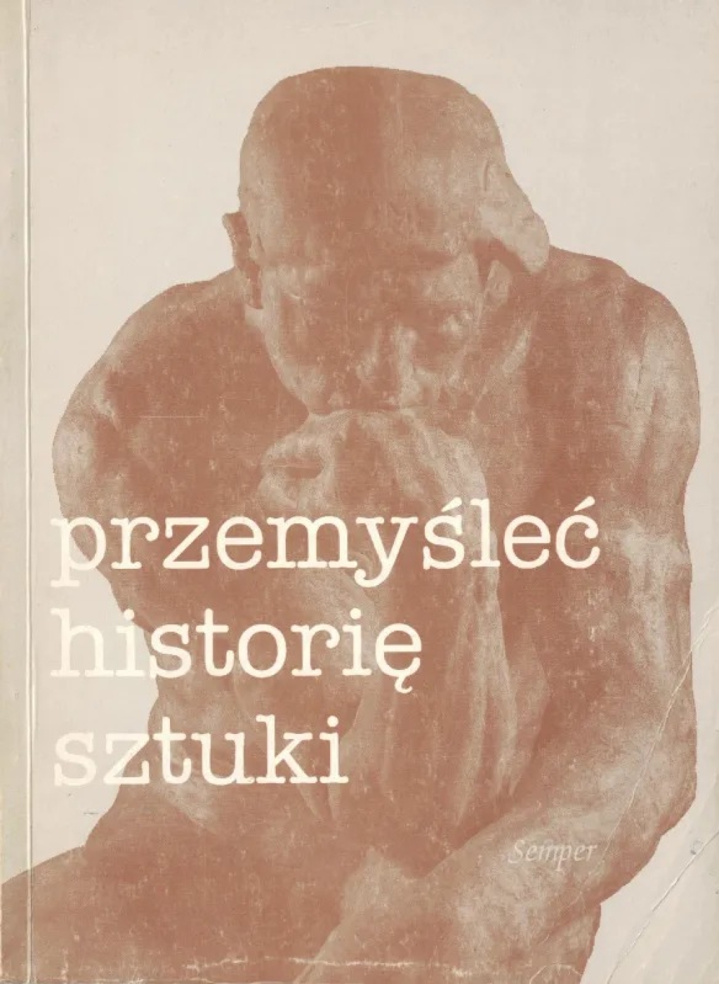 Przemyśleć historię sztuki. Materiały XIII seminarium metodologicznego Stowarzyszenia Historyków Sztuki. Nieborów 15-17 października 1992