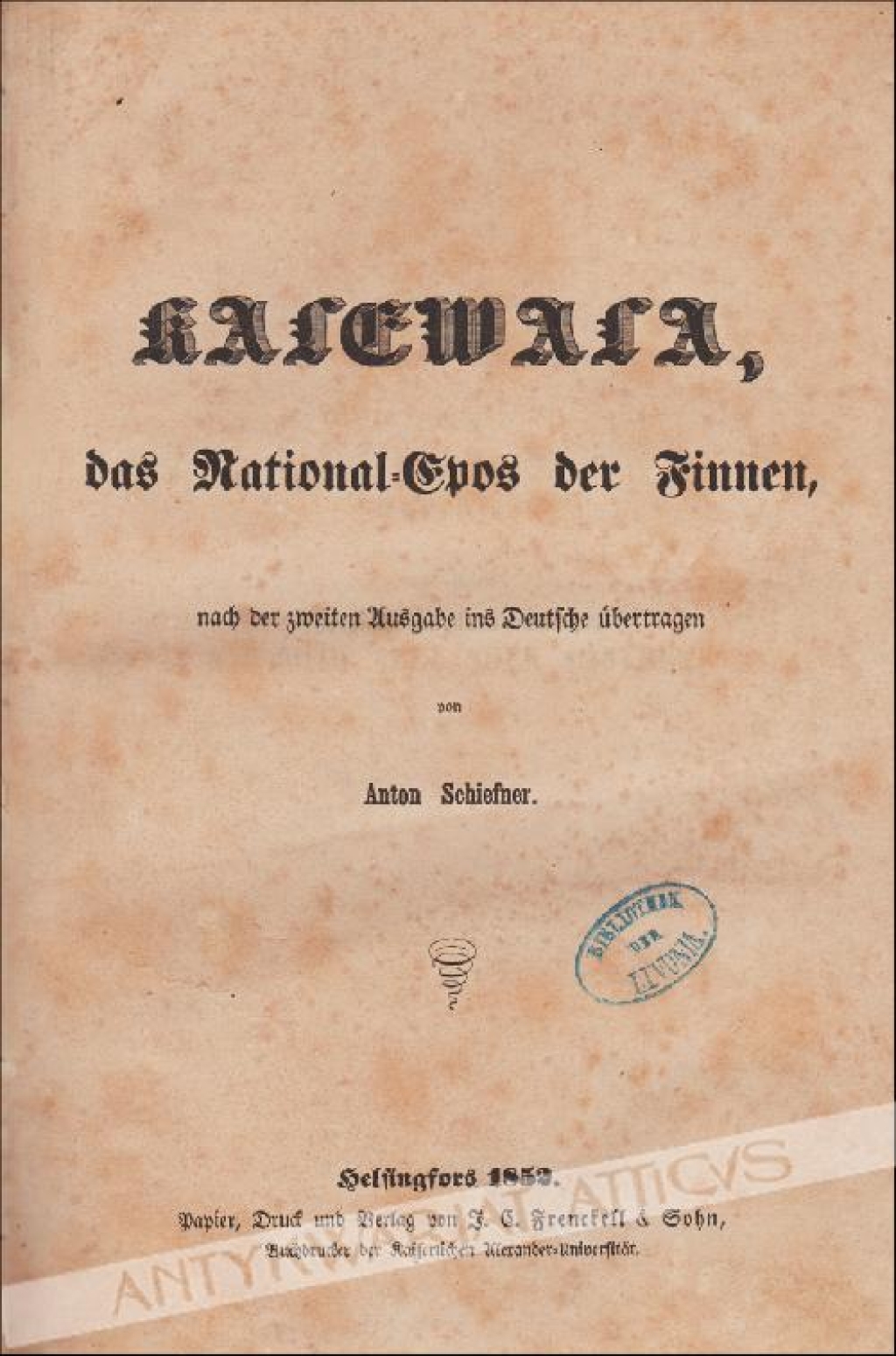 Kalewala, das Nattional-Epos der  Finnen, Nach der zweiten Ausgabe ins Deutsche uebertragen von Anton Schiefner.