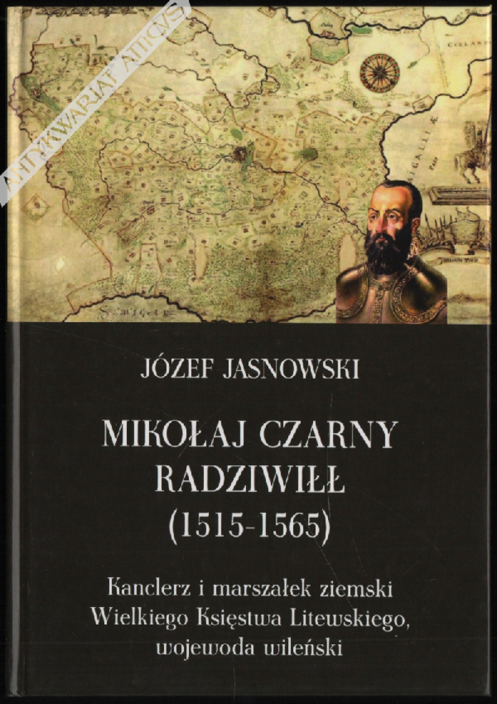 Mikołaj Czarny Radziwiłł (1515-1565). Kanclerz i marszałek ziemski Wielkiego Księstwa Litewskiego, wojewoda wileński