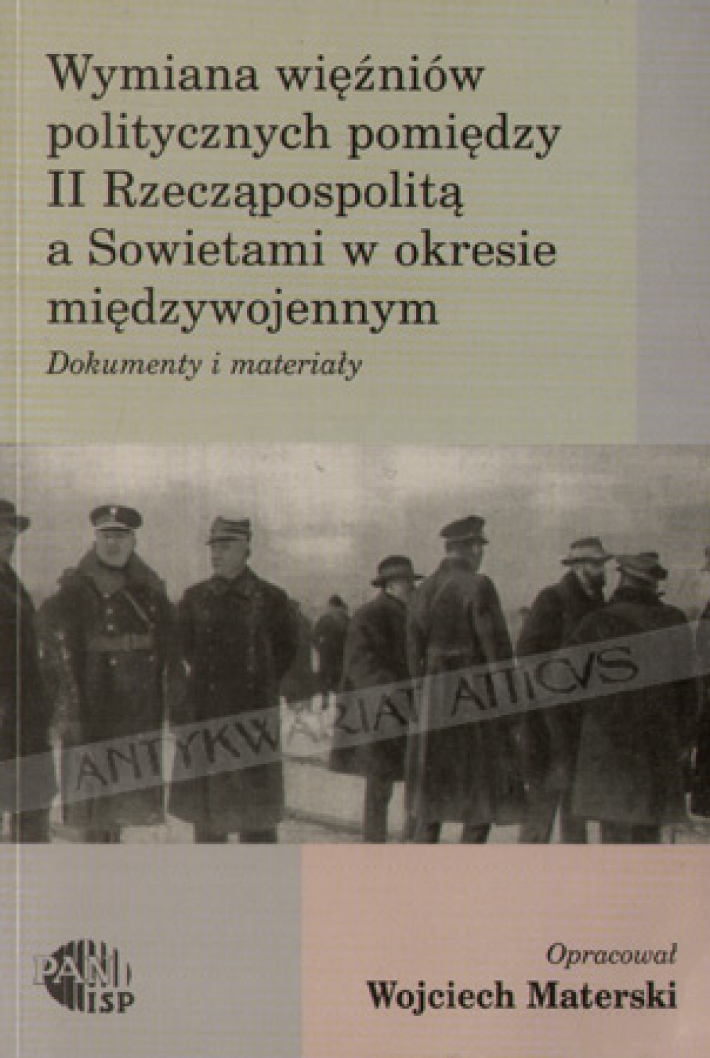 Wymiana więźniów politycznych pomiędzy II Rzecząpospolitą a Sowietami w okresie międzywojennym. Dokumenty i materiały