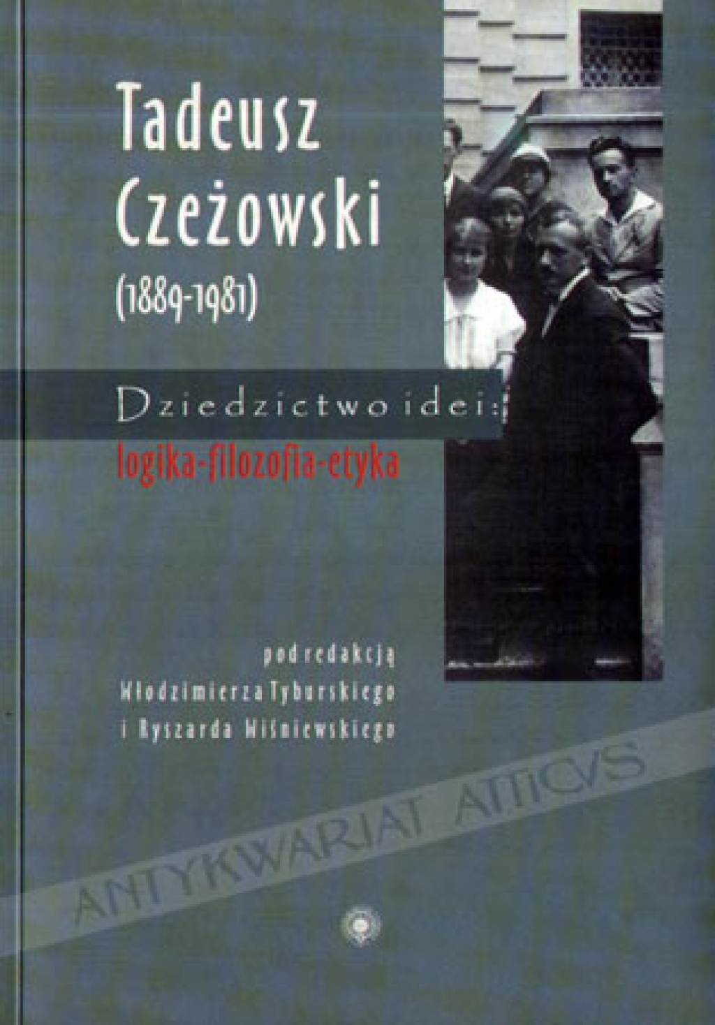 Tadeusz Czeżowski (1889 - 1981). Dziedzictwo idei: Logika - filozofia - etyka [zbiór tekstów]