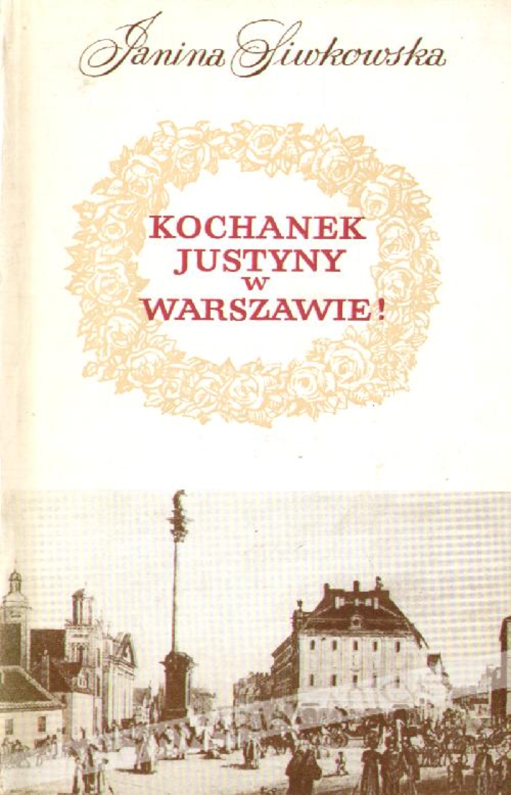 Kochanek Justyny w Warszawie! Zbiór szkiców o dawnej Warszawie opartych na dokumentach
