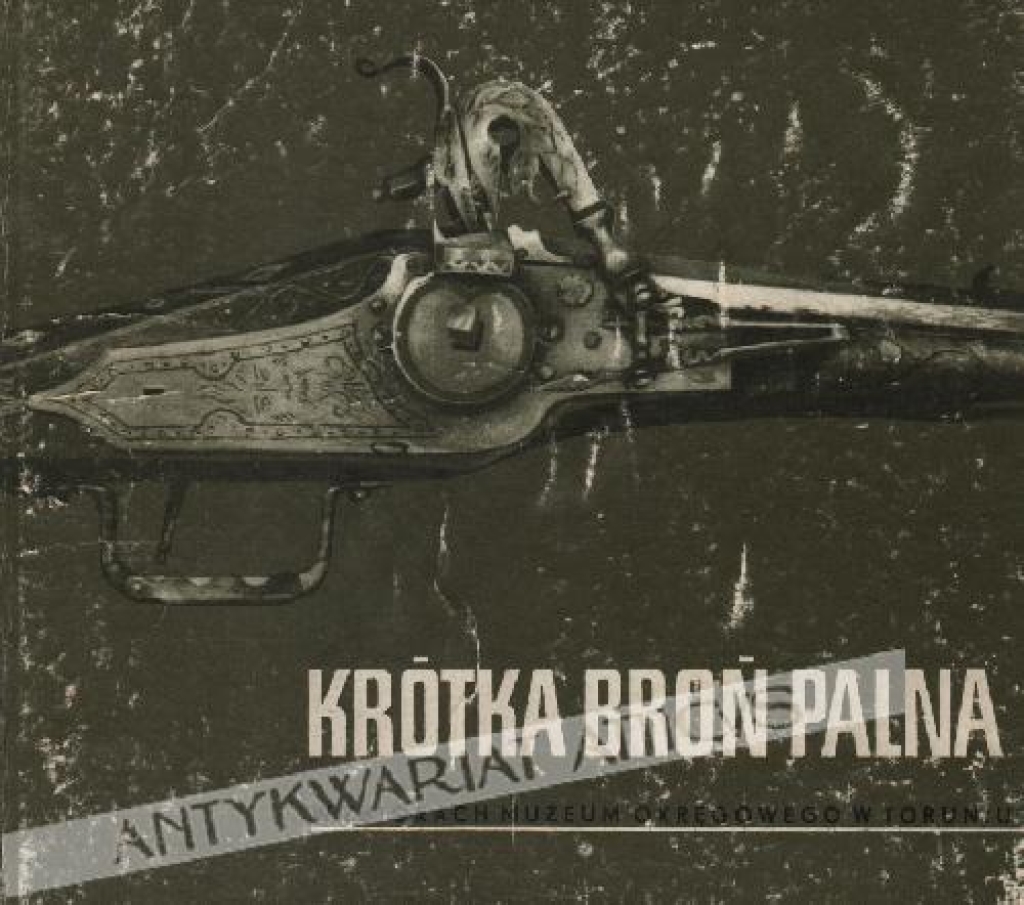 Krótka broń palna w zbiorach Muzeum Okręgowego w Toruniu. Katalog