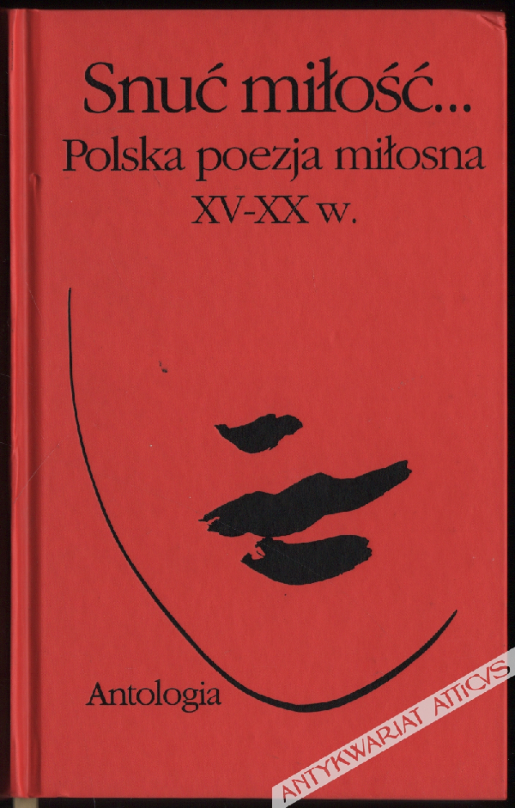 Snuć miłość... Polska poezja miłosna XV-XX w. Antologia