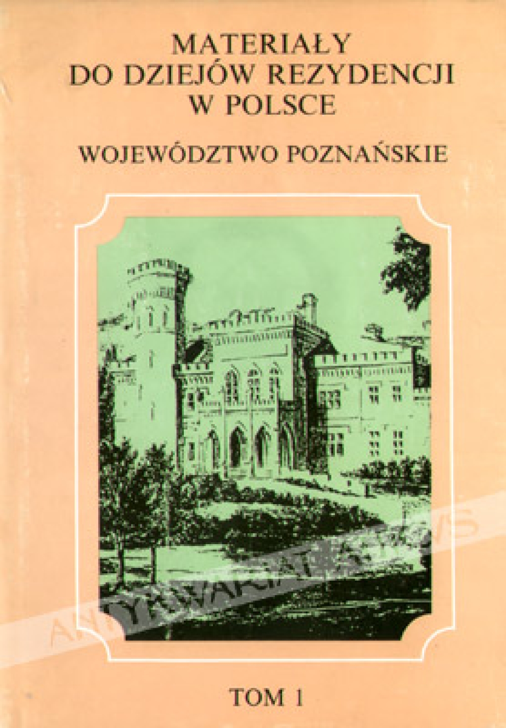 Materiały do dziejów rezydencji w Polsce. Województwo Poznańskie, tom 1
