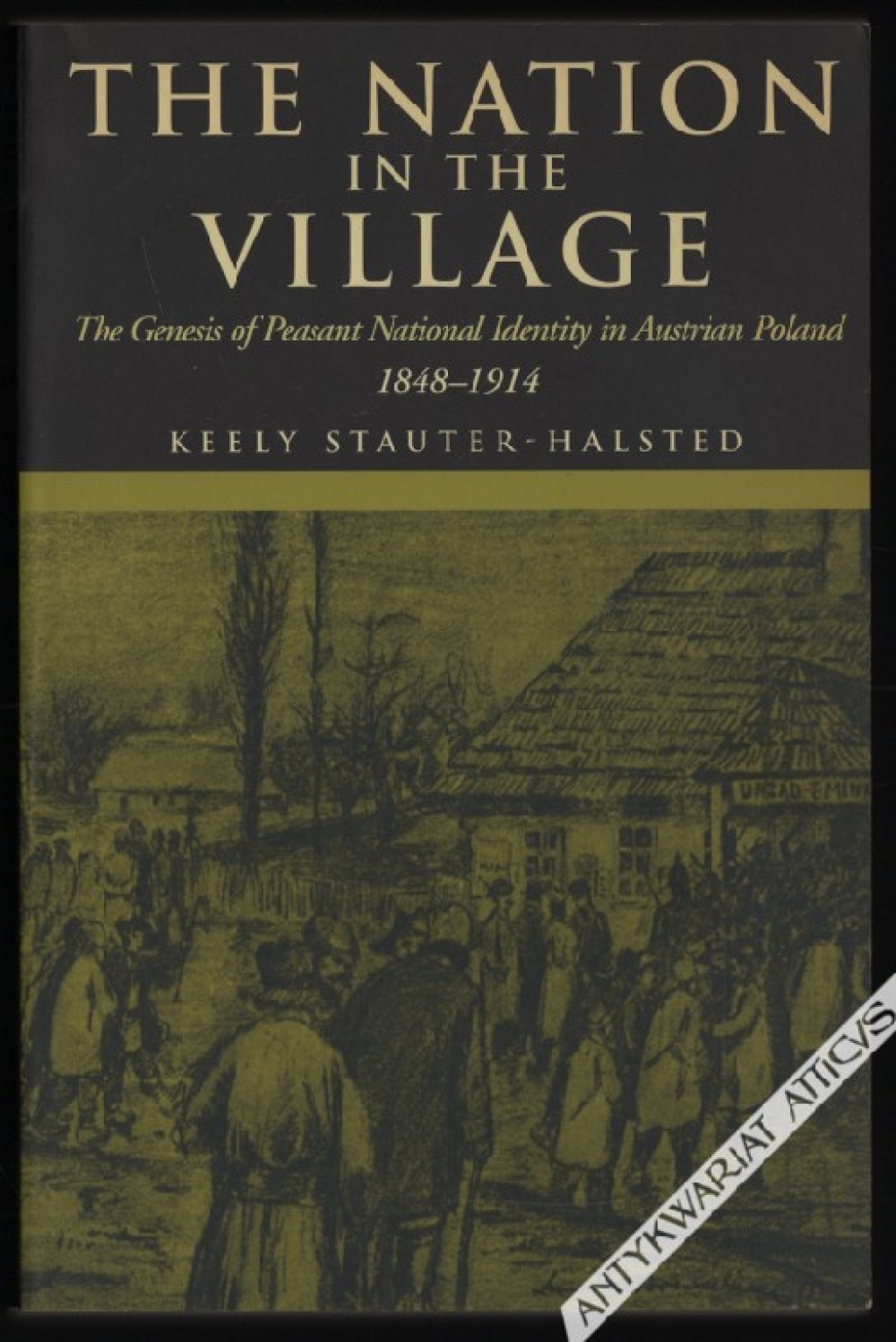 The Nation in the Village. The Genesis of Peasant National Identity in Austrian Poland, 1848-1914