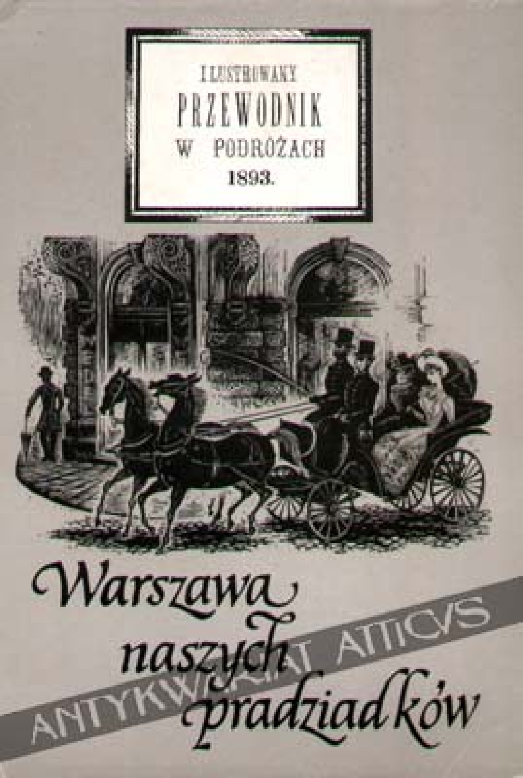 Warszawa naszych pradziadków. Ilustrowany przewodnik po Warszawie wraz z treściwym opisem okolic miasta [reprint]
