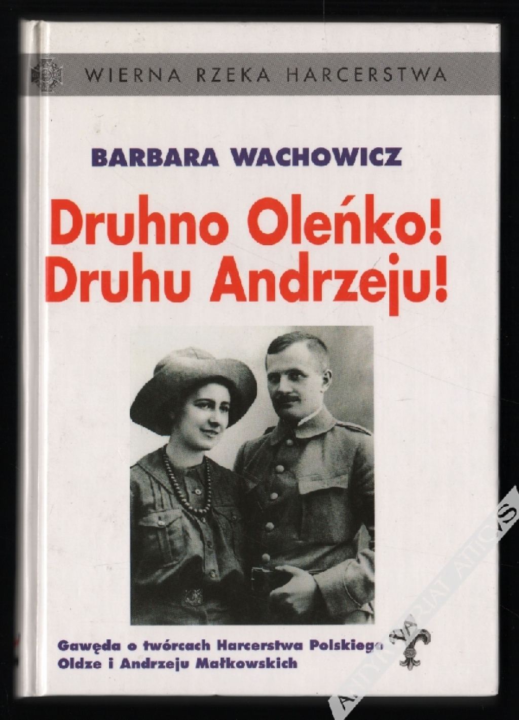 Druhno Oleńko! Druhu Andrzeju! Gawęda o twórcach Harcerstwa Polskiego Oldze i Andrzeju Małkowskich