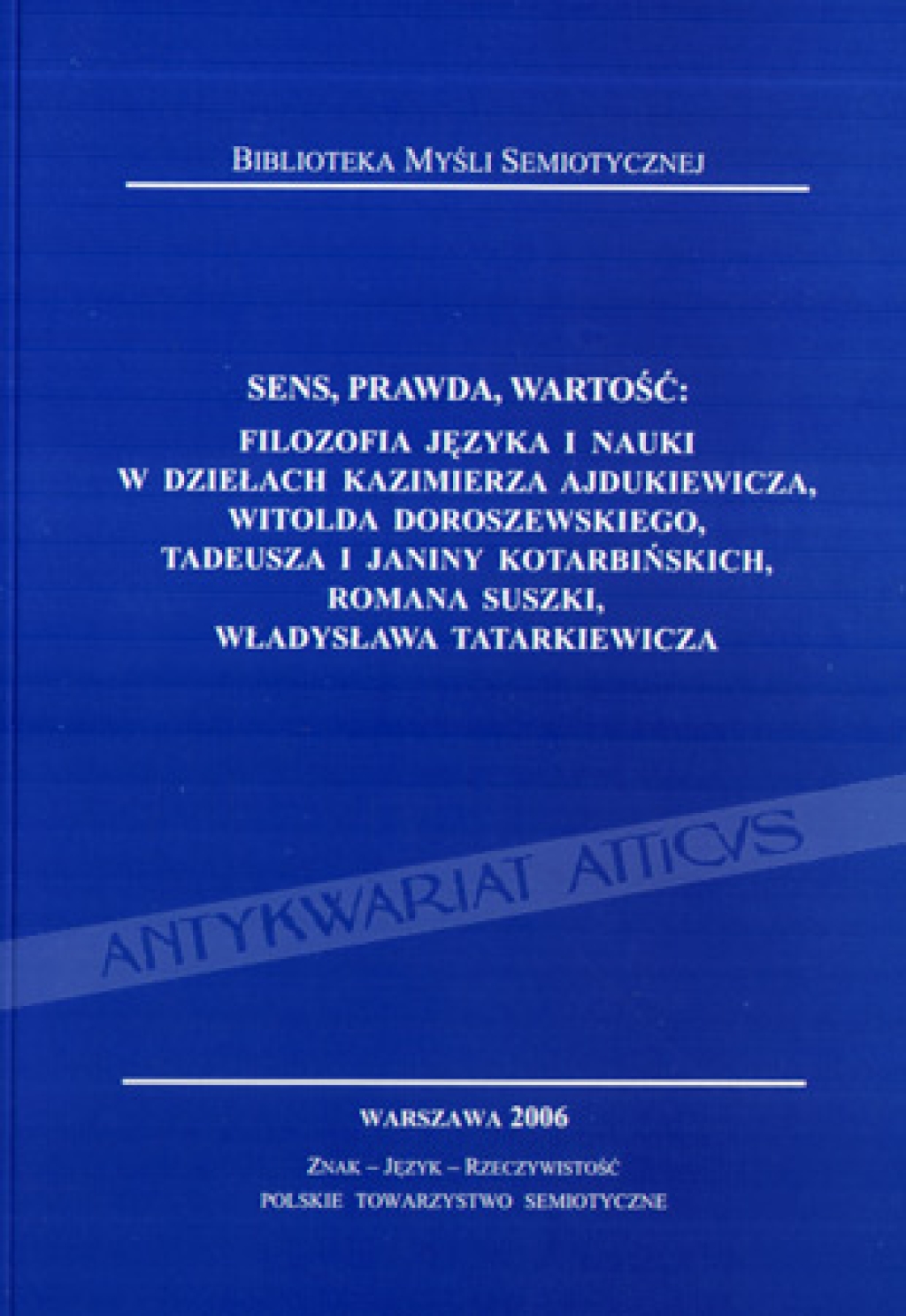 Sens, prawda, wartość: filozofia języka i nauki w dziełach Kazimierza Ajdukiewicza, Witolda Doroszewskiego, Tadeusza i Janiny Kotarbińskich, Romana Suszki, Władysława Tatarkiewicza  [dedykacja od Jerzego Pelca]