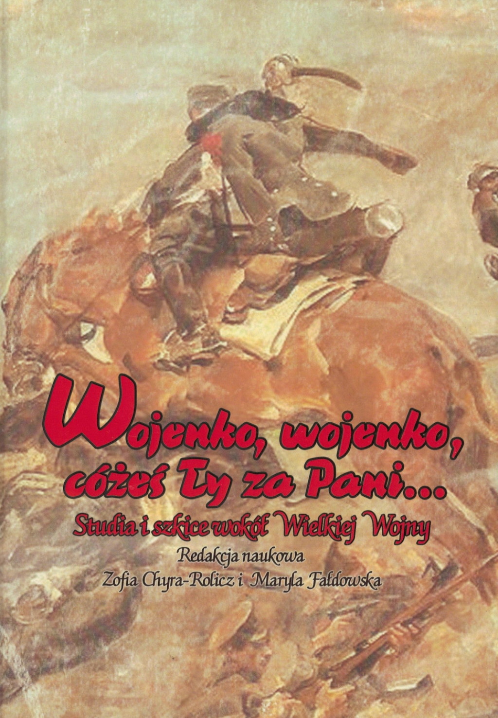 Wojenko, wojenko, cóżeś Ty za Pani... Studia i szkice wokół Wielkiej Wojny