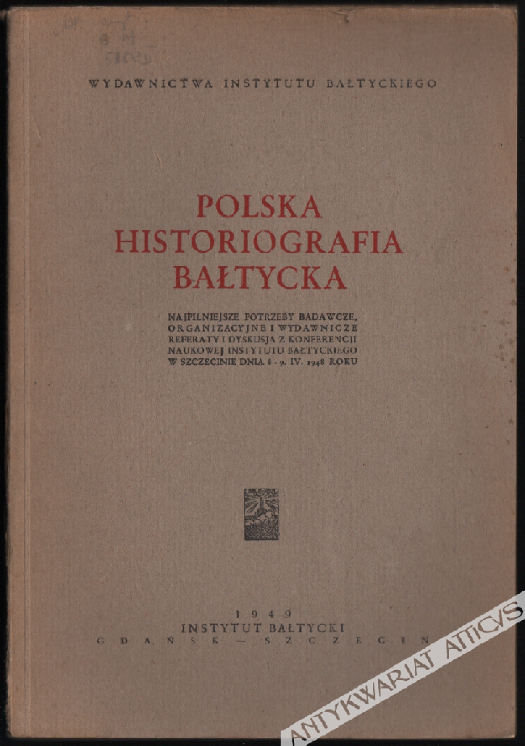 Polska historiografia bałtycka. Najpilniejsze potrzeby badawcze, organizacyjne i wydawnicze, referaty i dyskusja z konferencji naukowej Instytutu Bałtyckiego w Szczecinie dnia 8-9 IV 1948 roku