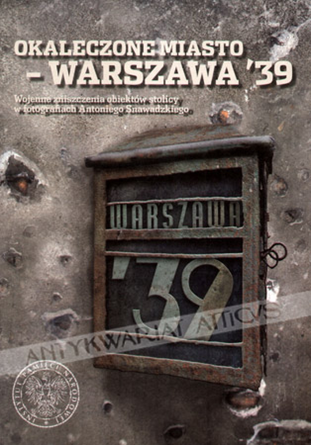 Okaleczone miasto - Warszawa '39. Wojenne zniszczenia obiektów stolicy w fotografiach Antoniego Snawadzkiego
