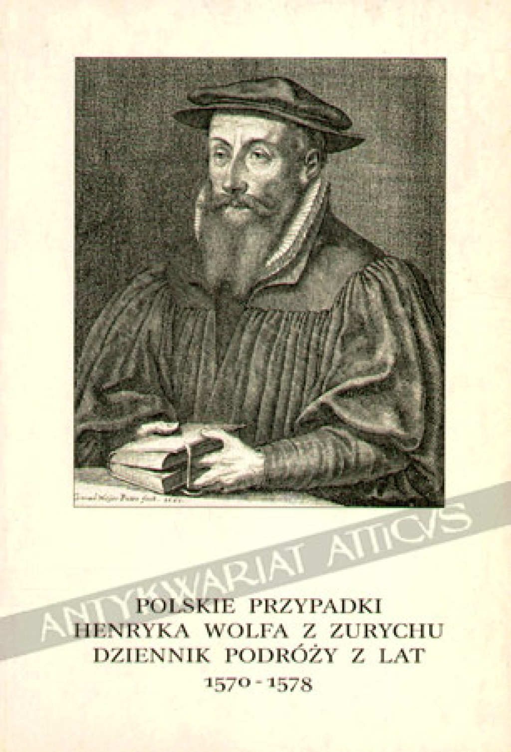 Peregrinationes sive peregrinationum Heinrichi Wolphii Tigurini brevis et compendiaria descripto. Polskie przypadki Henryka Wolfa z Zurychu. Dziennik podróży z lat 1570-1578