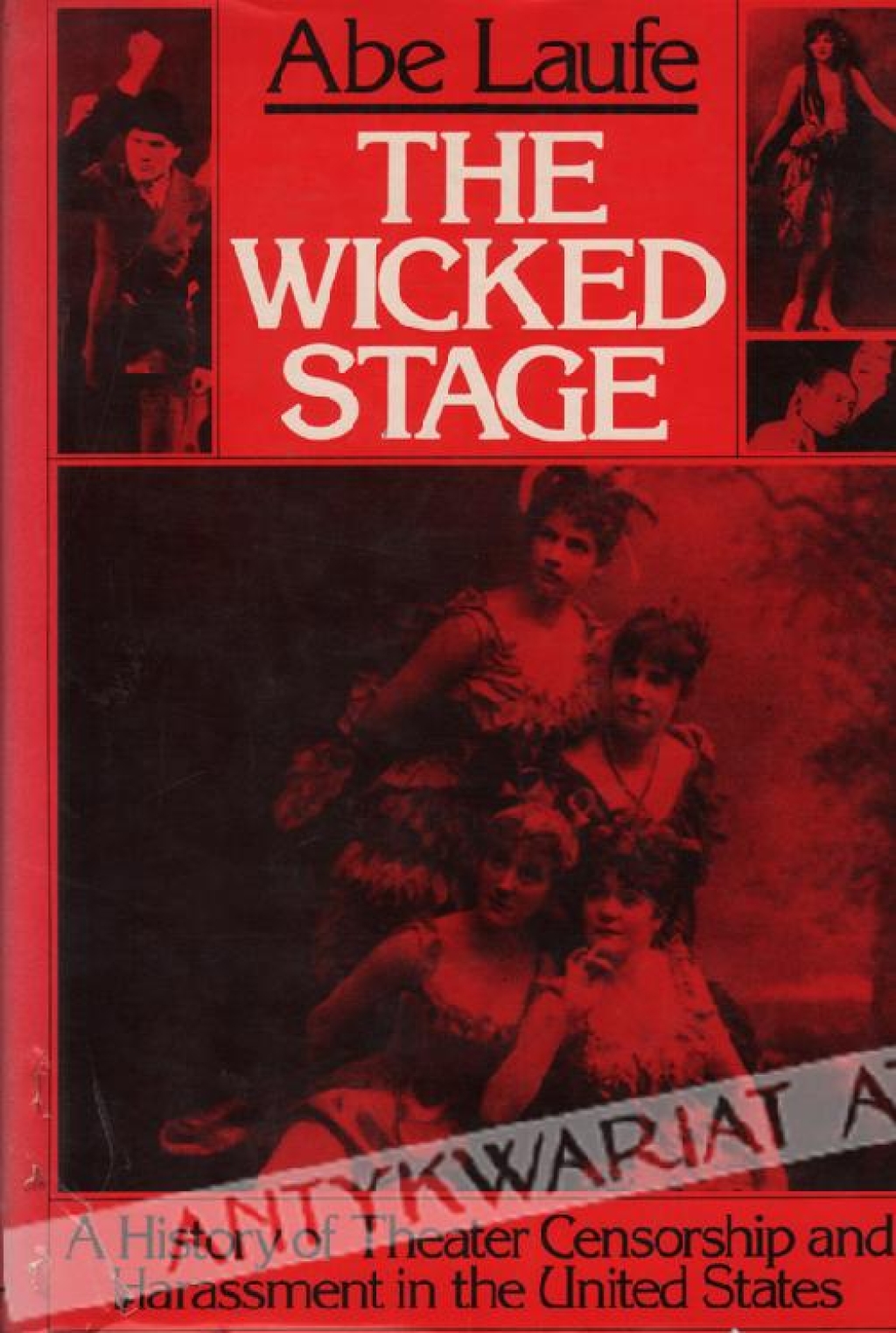 The Wicked Stage. A History of Theater Censorship and Harassment in the United States