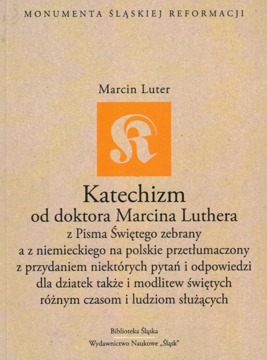 Katechizm od doktora Marcina Luthera z Pisma Świętego zebrany a z niemieckiego na polskie przetłumaczony z przydaniem niektórych pytań i odpowiedzi dla dziatek także i modlitew świętych różnym czasom i ludziom służących