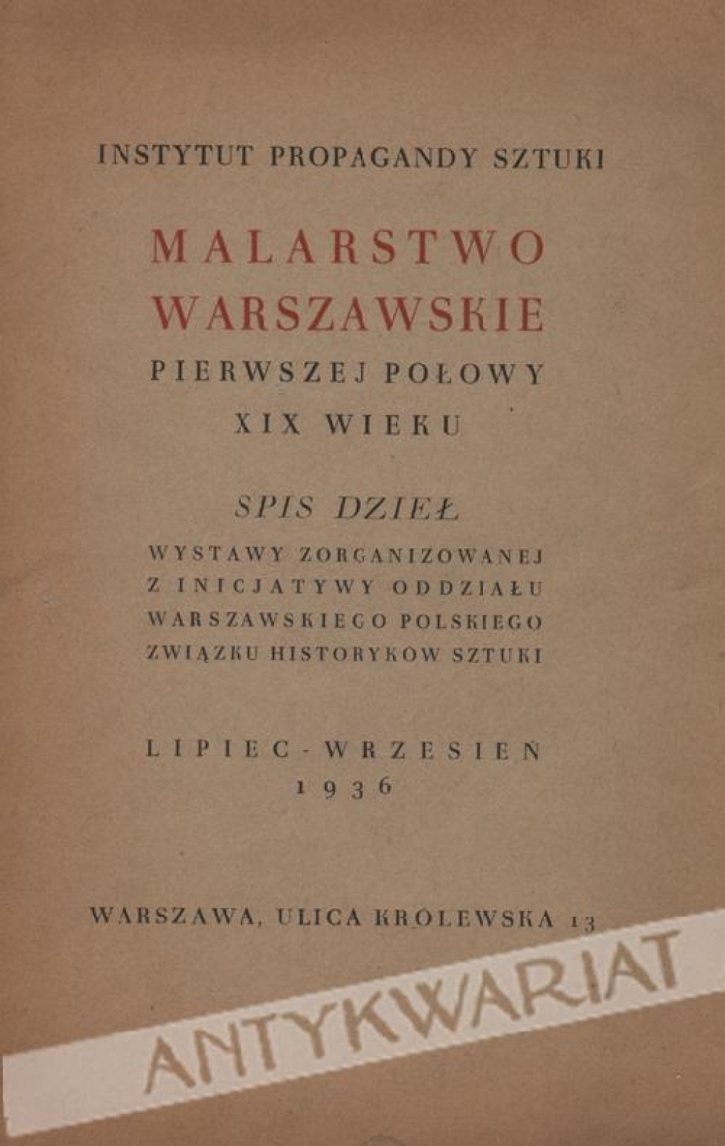 Malarstwo warszawskie pierwszej połowy XIX wieku. Spis dzieł wystawy zorganizowanej z inicjatywy Warszawskiego Oddziału Polskiego Związku Historyków Sztuki, lipiec-wrzesień 1936 Instytut Propagandy Sztuki, Warszawa, ul. Królewska 13
