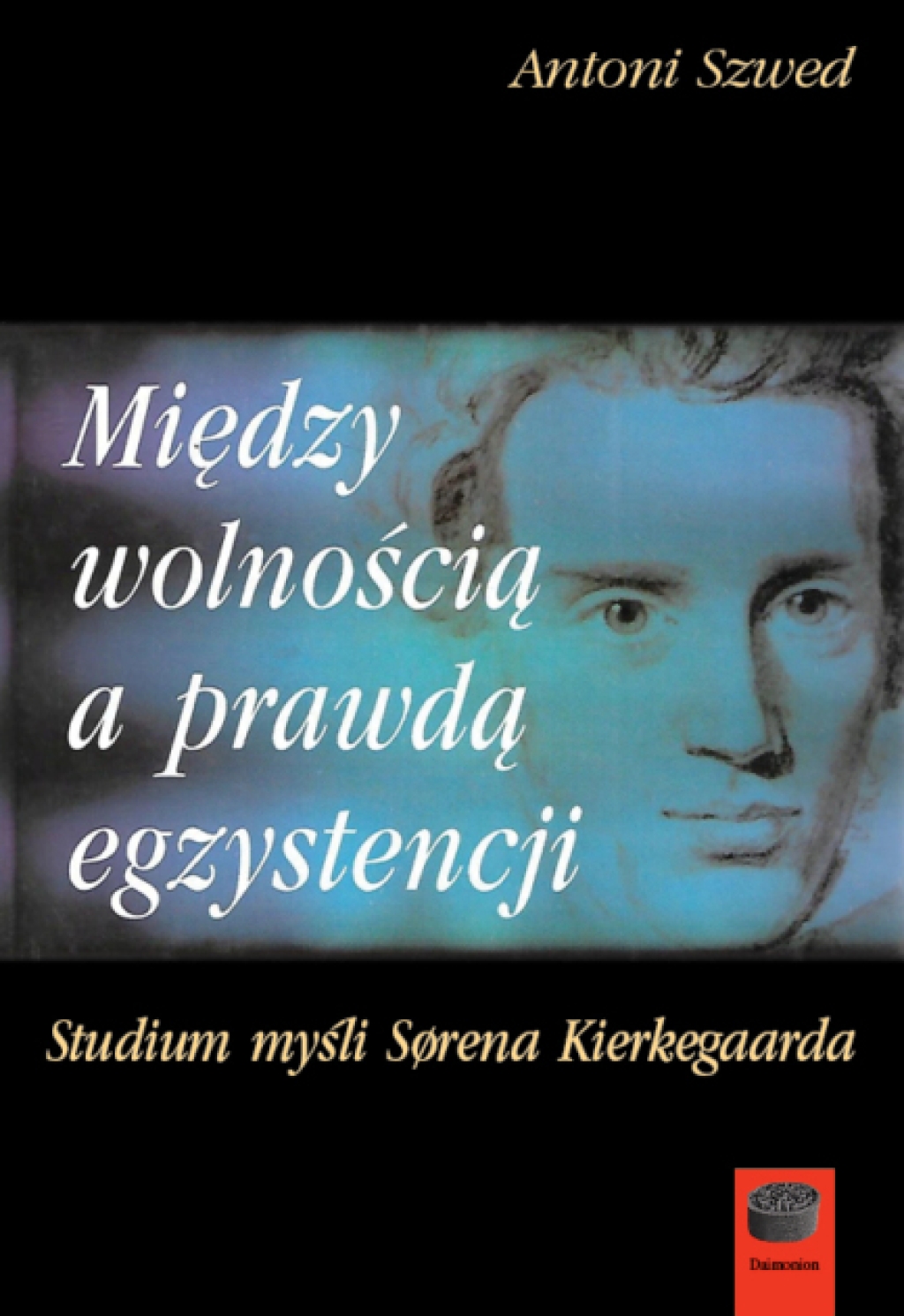 Między wolnością a prawdą egzystencji. Studium myśli Sorena Kierkegaarda