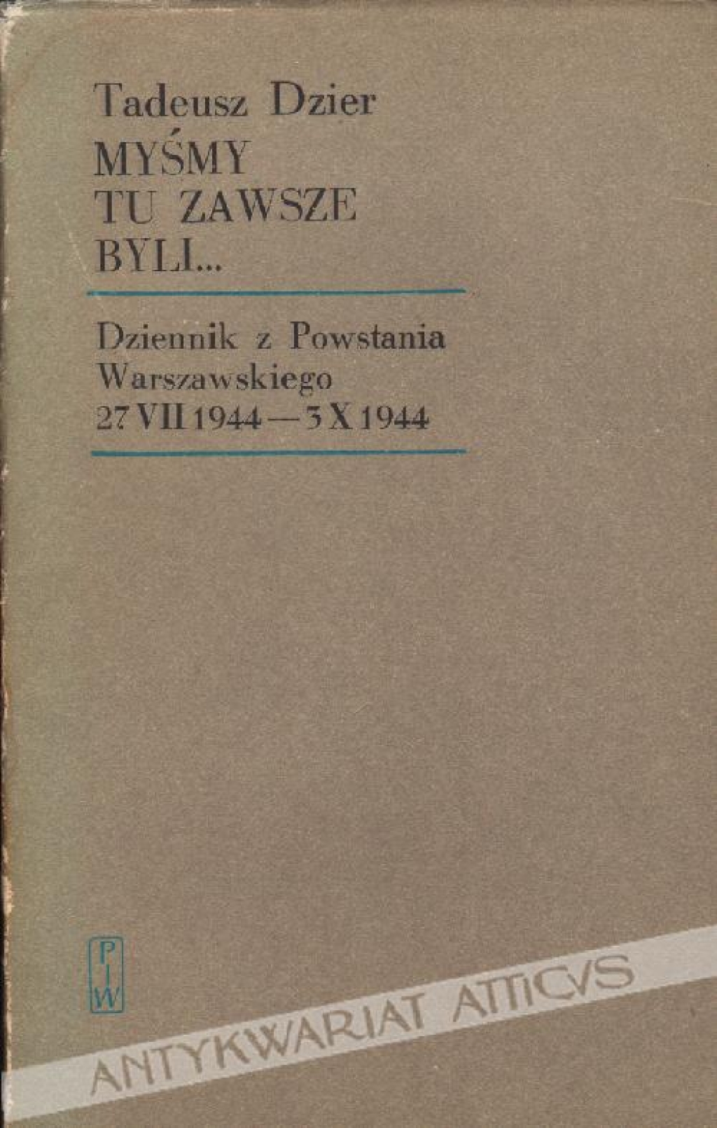 Myśmy tu zawsze byli... Dziennik z Powstania Warszawskiego 27.VII.1944 - 3.X.1944