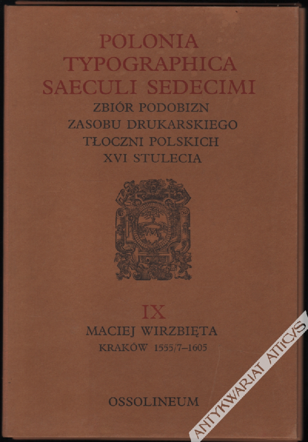 Polonia Typographica Saeculi Sedecimi. Zbiór podobizn zasobu drukarskiego tłoczni polskich XVI stulecia. Maciej Wirzbięta 1555/7-1605