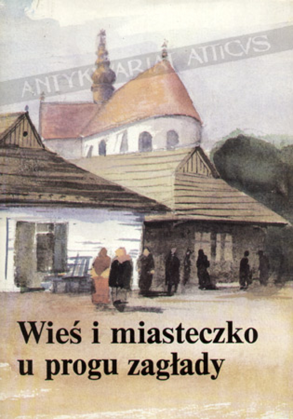 Wieś i miasteczko u progu zagłady. 
 Materiały Konferencji Naukowej Stowarzyszenia Historyków Sztuki, Wojnowice, marzec 1988 