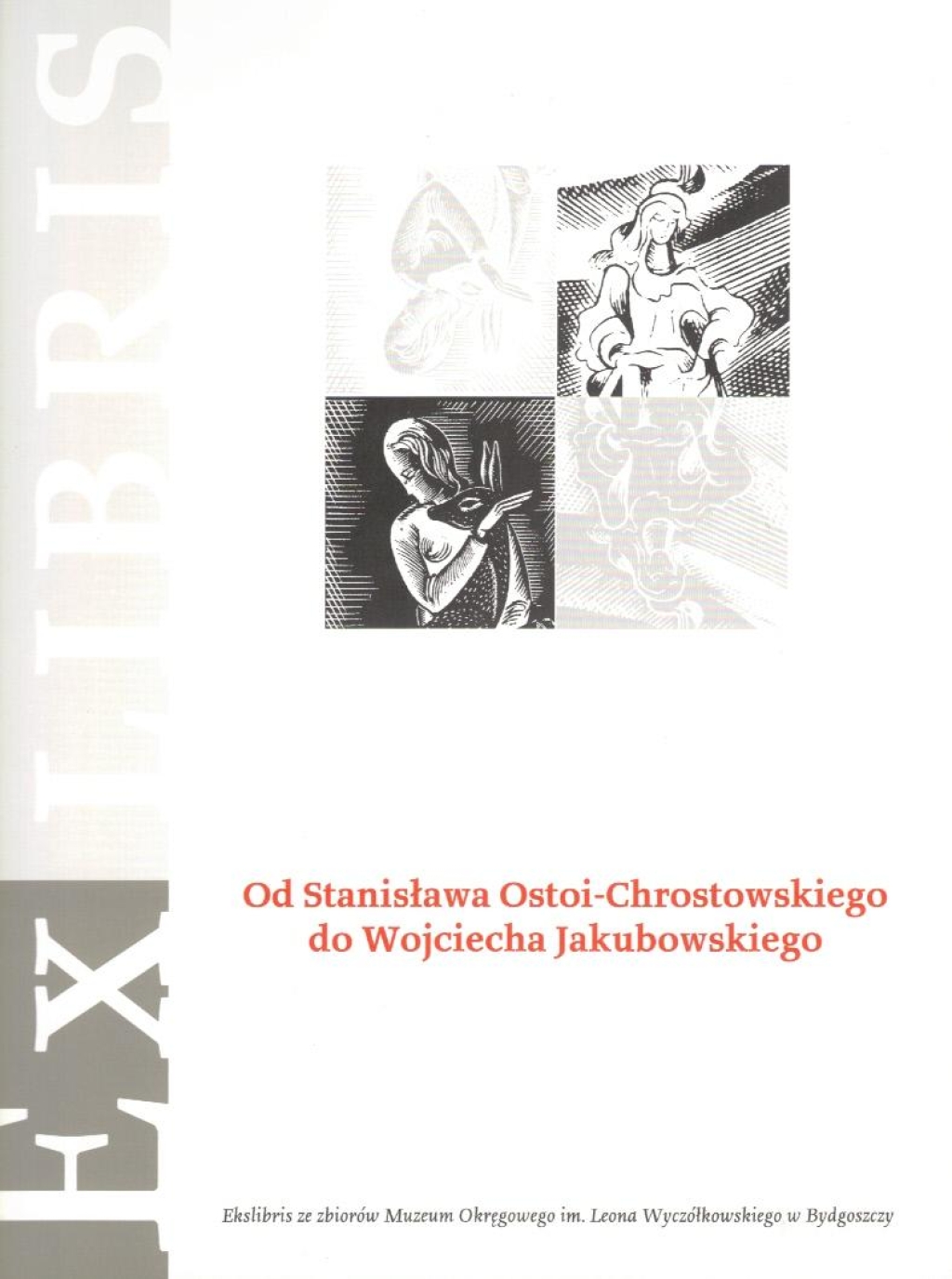 Od Stanisława Ostoi-Chrostowskiego do Wojciecha Jakubowskiego. Ekslibris ze zbiorów własnych muzeum. Katalog wystawy 17 maja - 31 lipca 2008