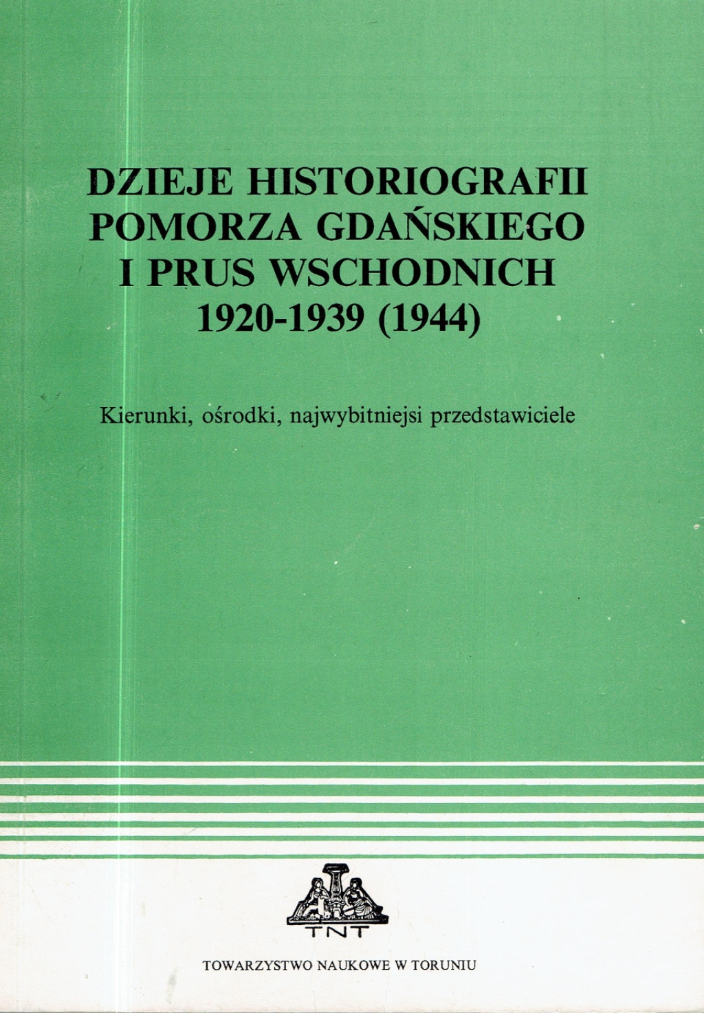 Dzieje historiografii Pomorza Gdańskiego i Prus Wschodnich 1920-1939 (1944) : (kierunki, ośrodki, najwybitniejsi przedstawiciele). Materiały sesji w Toruniu, 15-16 XI 1991 r.
