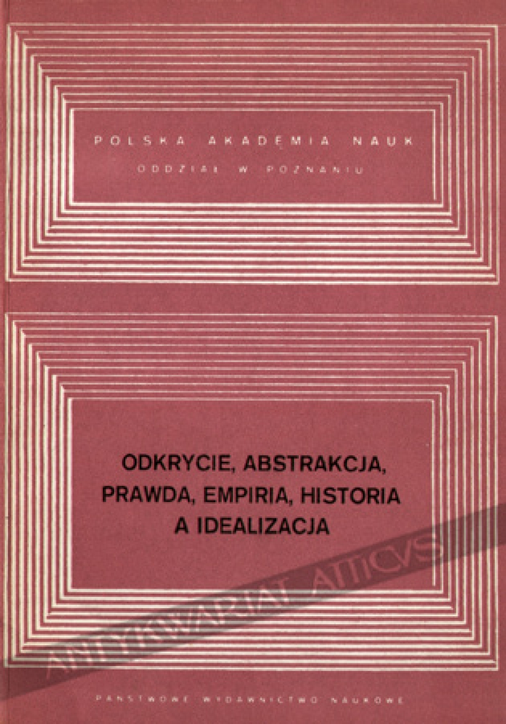 Odkrycie, abstrakcja, prawda, empiria, historia a idealizacja [zbiór tekstów]