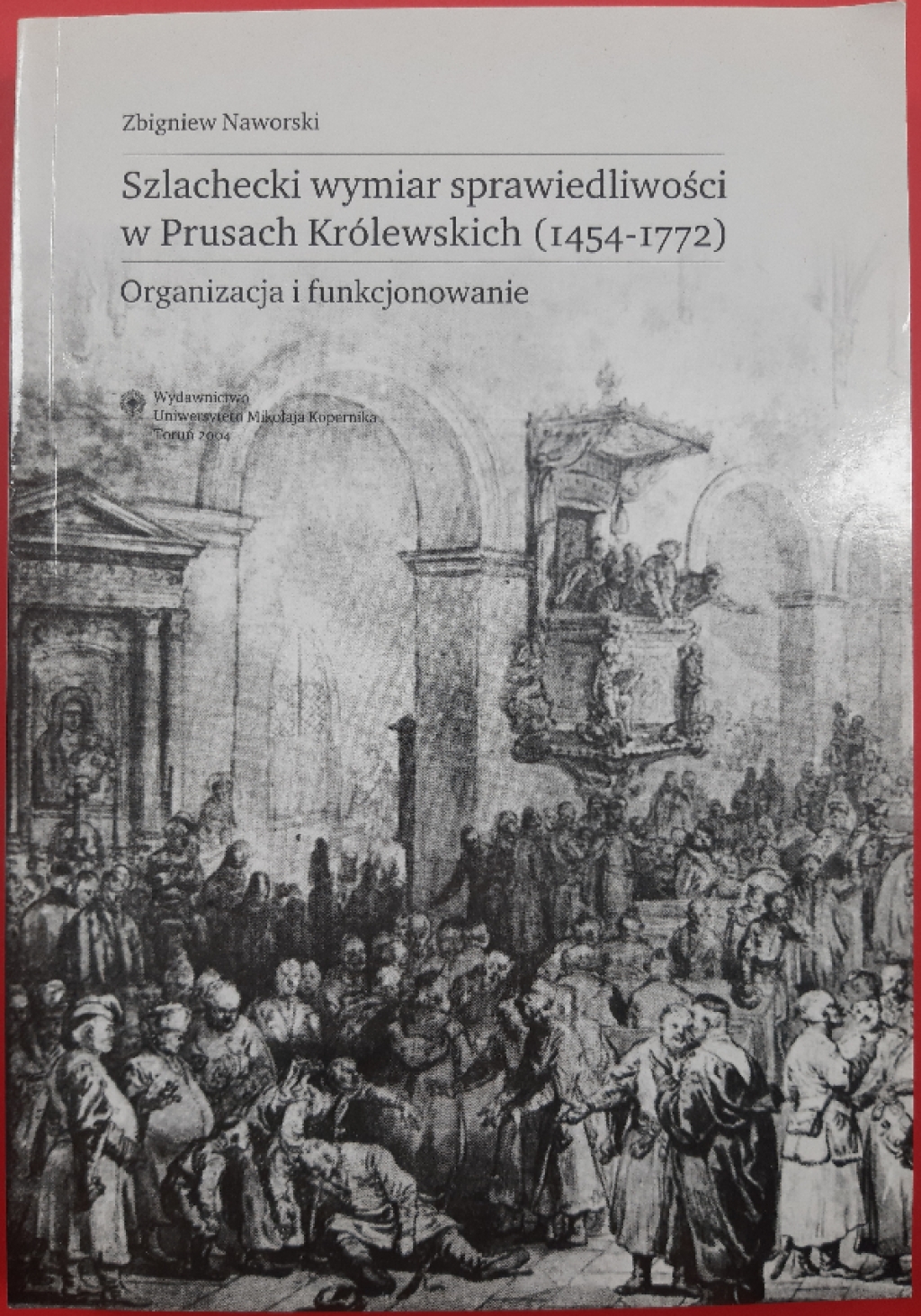 Szlachecki wymiar sprawiedliwości w Prusach Królewskich (1454-1772). Organizacja i funkcjonowanie