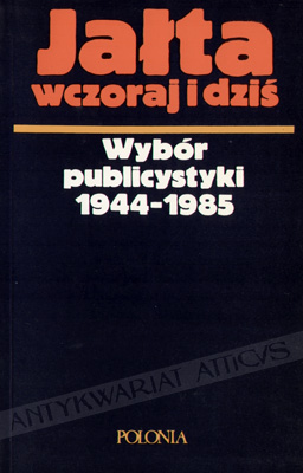 Jałta wczoraj i dziś. Wybór publicystyki 1944-1985