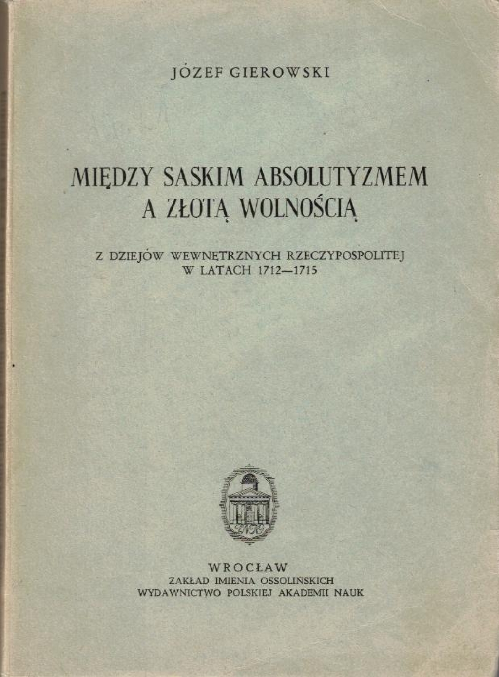 Między saskim absolutyzmem a złotą wolnością. Z dziejów wewnętrznych Rzeczypospolitej w latach 1712-1715