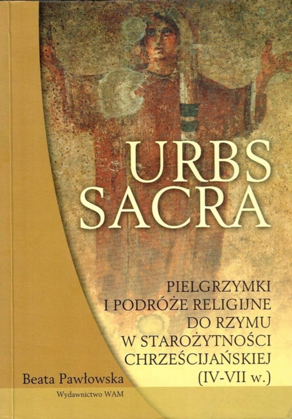 Urbs sacra. Pielgrzymki i podróże religijne do Rzymu w starożytności chrześcijańskiej (IV-VII w.)