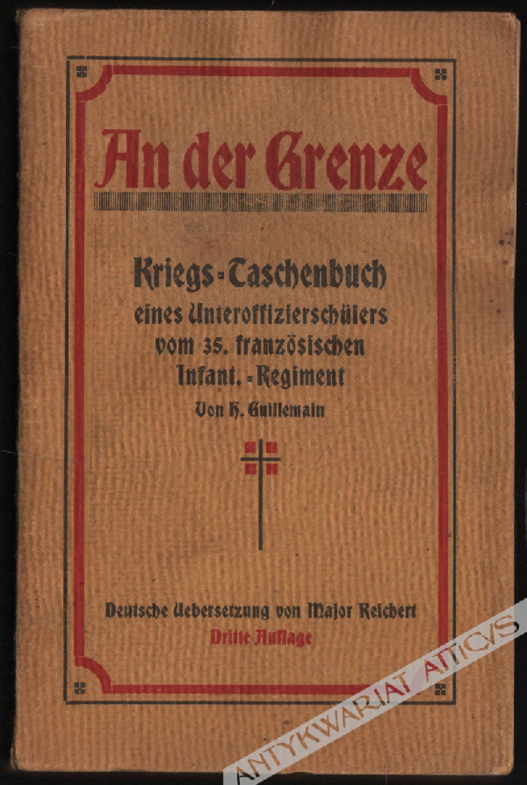 An der Grenze. Kriegs-Tashenbuch eines Unteroffiziershulers vom 35. franzosischen Infanterie Regiment. Mit einem Vorwort von Oberst de Maud`huy und einer Einleitung von Dr. Spickernagel. Deutsche Übersetzung von Major Reichert, Bahnhofs-Kommandant in Jaro