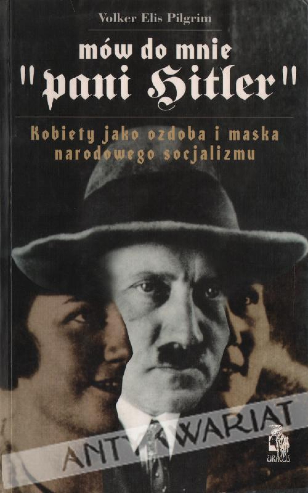 Mów do mnie "pani Hitler". Kobiety jako ozdoba i maska narodowego socjalizmu