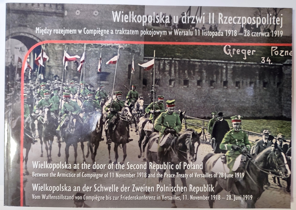 Wielkopolska u drzwi II Rzeczpospolitej. Między rozejmem w Compiegne a traktatem pokojowym w Wersalu 11 listopada 1918 - 28 czerwca 1919 Wielkopolska at the door of the Second Republic of Poland. Retween the Armictice of Compiegne of 11 November 1918 ant