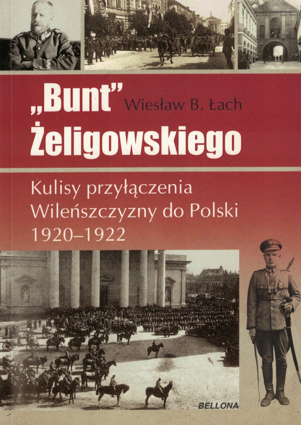 "Bunt" Żeligowskiego. Kulisy przyłączenia Wileńszczyzny do Polski 1920-1922