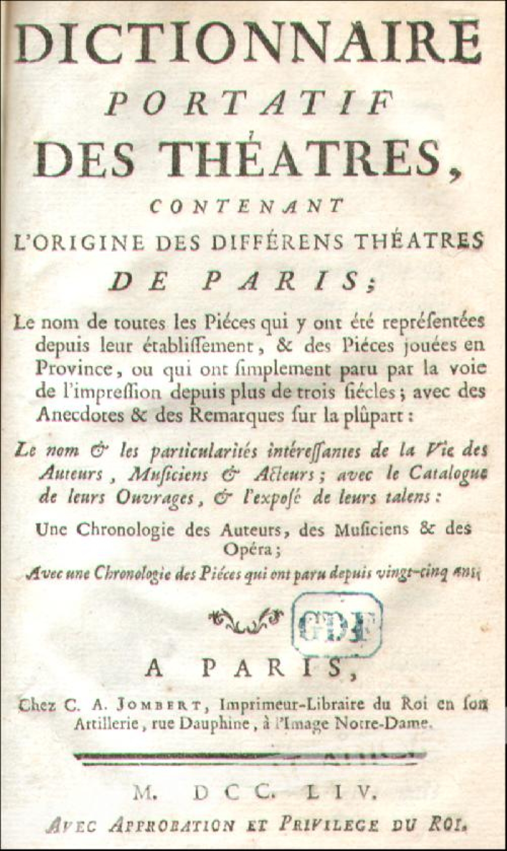 Dictionnaire portatif des Theatres, contenant l`origine des differens theatres de Paris; Le nom de toutes les Pieces qui y ont ete reprefentees depuis leur etabliffement, & des Pieces jouees en Province, ou qui ont fimplement paru par la voie de l`impreff