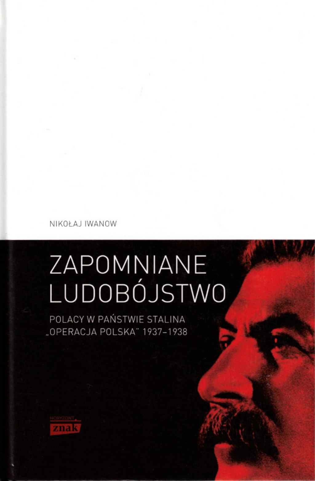 Zapomniane ludobójstwo. Polacy w państwie Stalina. „Operacja polska” 1937–1938